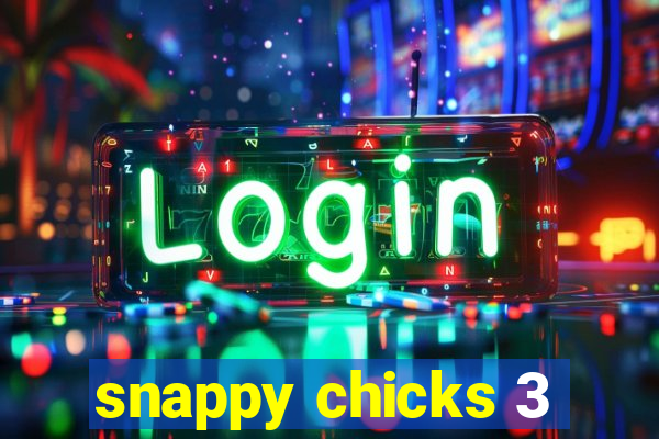 snappy chicks 3