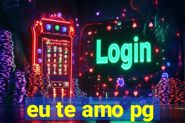 eu te amo pg