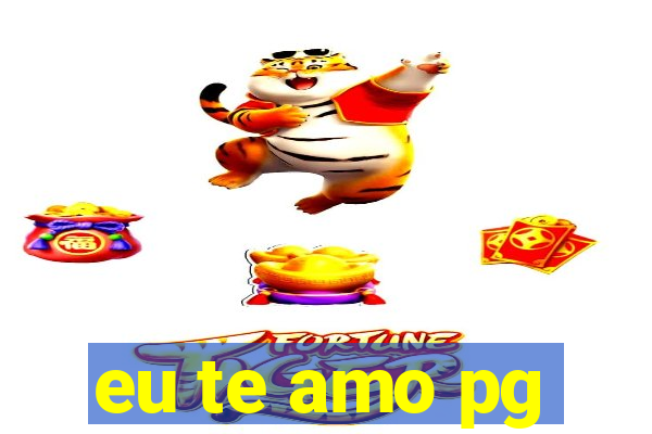 eu te amo pg