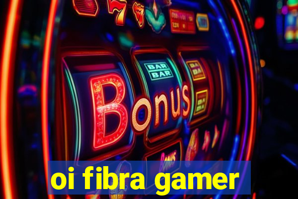 oi fibra gamer