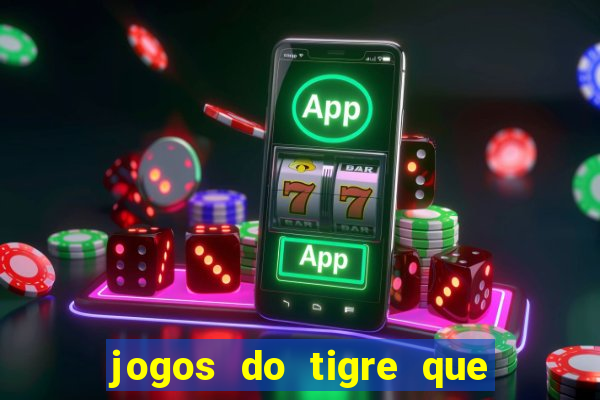 jogos do tigre que ganha dinheiro de verdade