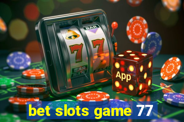 bet slots game 77