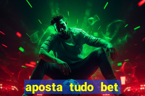 aposta tudo bet 茅 confi谩vel