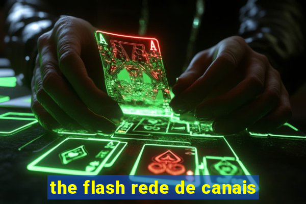 the flash rede de canais