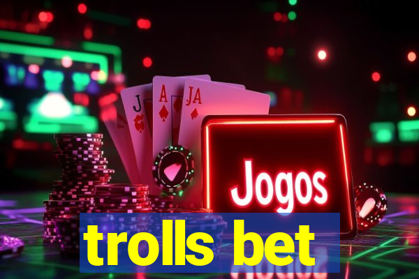 trolls bet