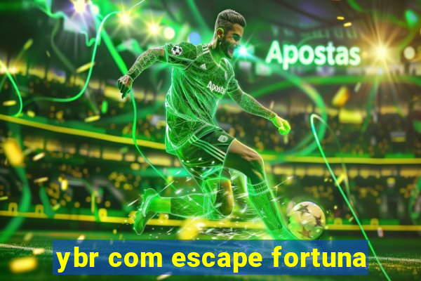 ybr com escape fortuna