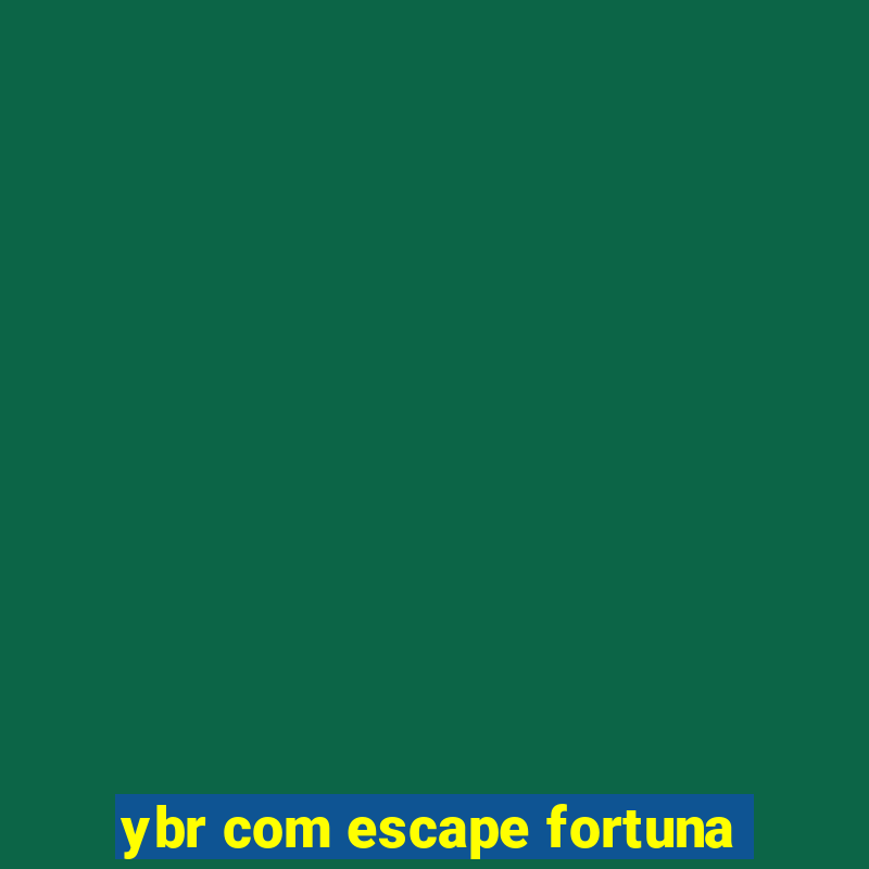 ybr com escape fortuna