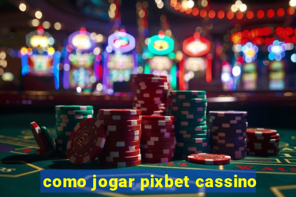 como jogar pixbet cassino