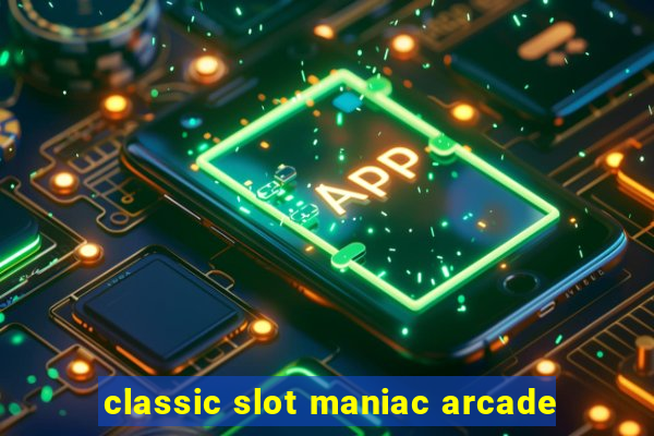 classic slot maniac arcade