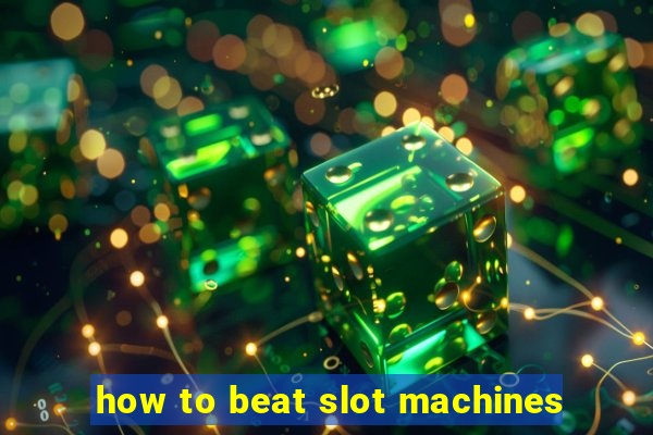 how to beat slot machines