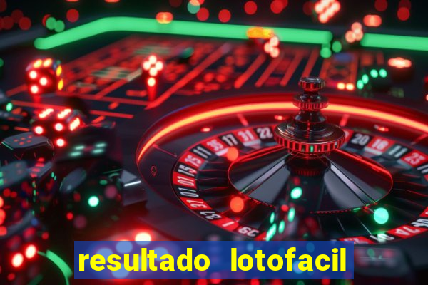 resultado lotofacil giga sena