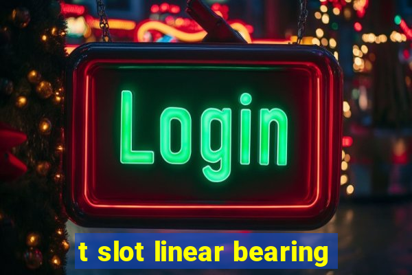 t slot linear bearing