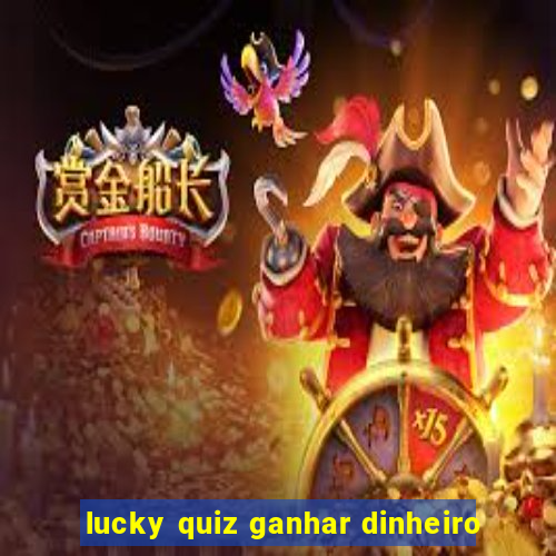 lucky quiz ganhar dinheiro