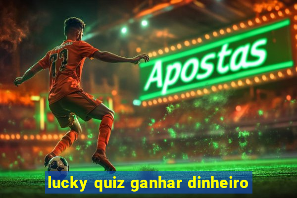 lucky quiz ganhar dinheiro