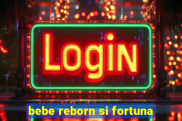 bebe reborn si fortuna