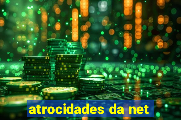 atrocidades da net