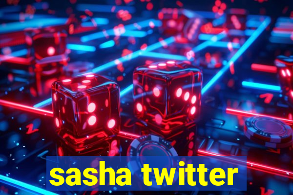 sasha twitter