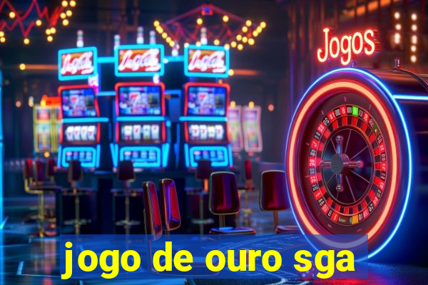 jogo de ouro sga