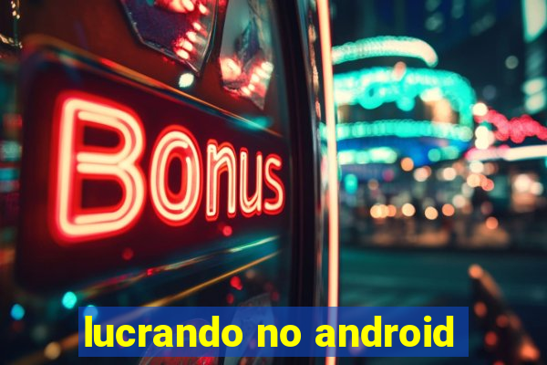 lucrando no android