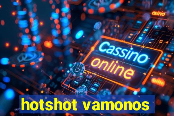 hotshot vamonos