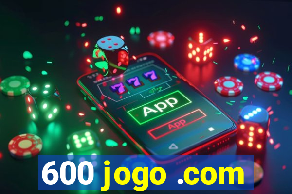 600 jogo .com