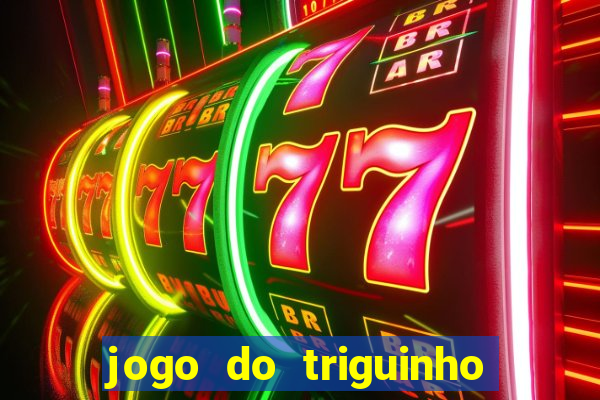 jogo do triguinho de ganhar dinheiro