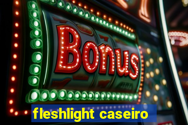 fleshlight caseiro