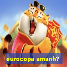 eurocopa amanh?