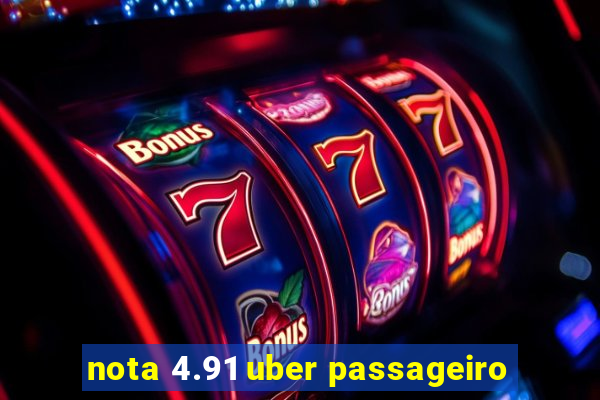 nota 4.91 uber passageiro