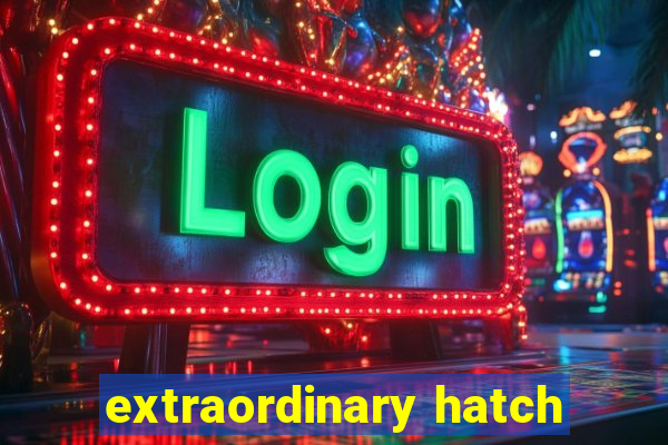 extraordinary hatch