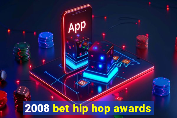 2008 bet hip hop awards