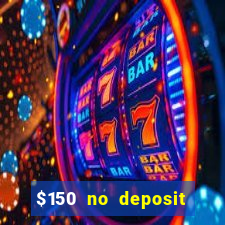 $150 no deposit bonus codes captain jack casino 2019