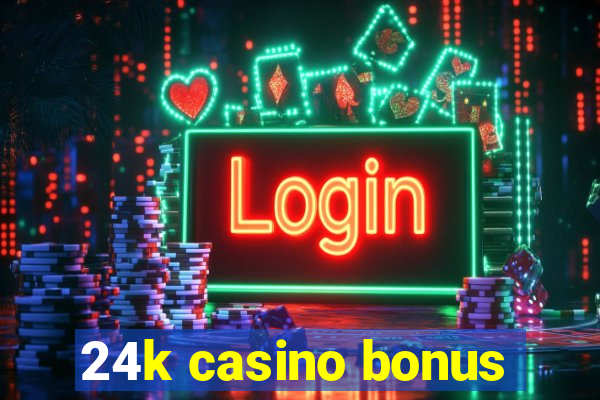 24k casino bonus