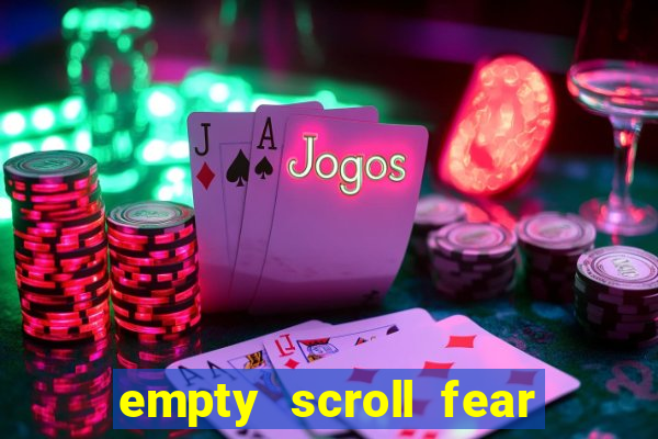 empty scroll fear and hunger best use