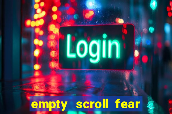 empty scroll fear and hunger best use