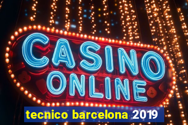 tecnico barcelona 2019