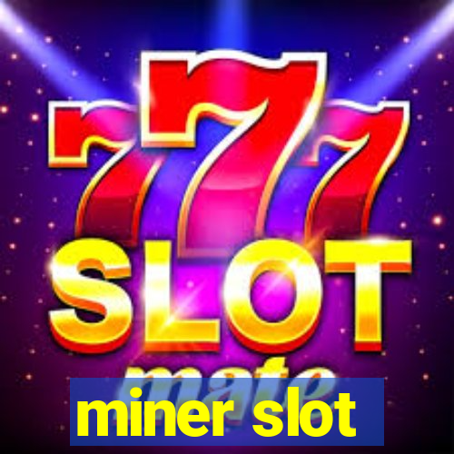 miner slot