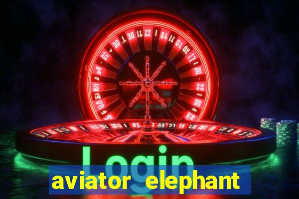 aviator elephant bet login