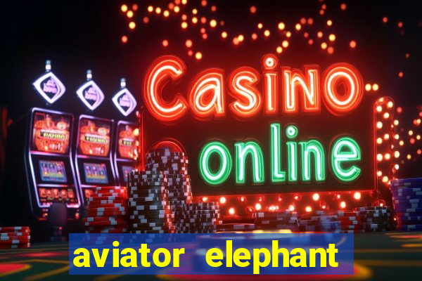 aviator elephant bet login