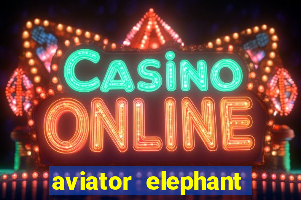 aviator elephant bet login