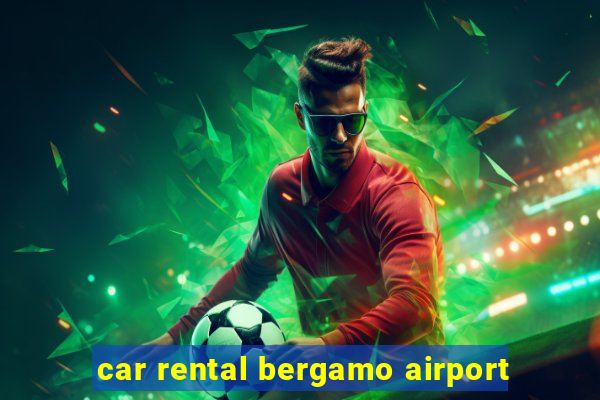 car rental bergamo airport