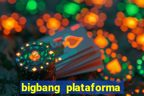 bigbang plataforma de jogos