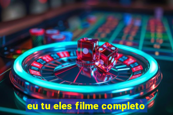 eu tu eles filme completo