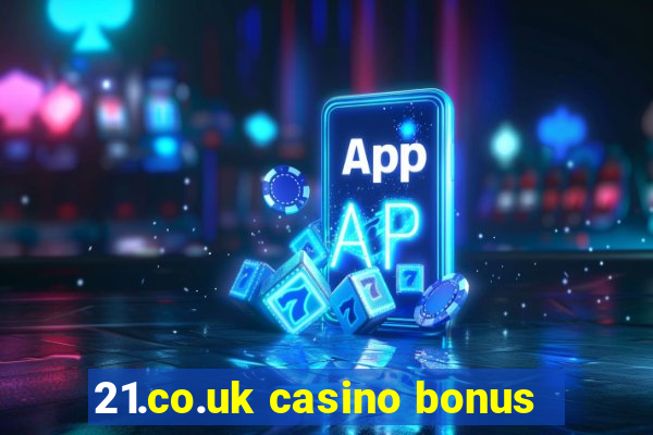 21.co.uk casino bonus