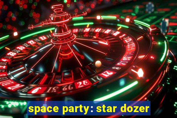 space party: star dozer