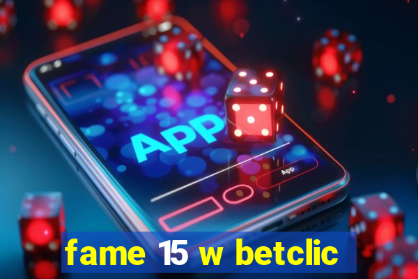 fame 15 w betclic