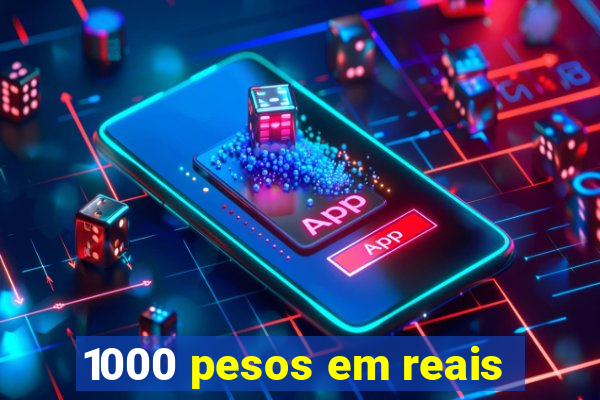 1000 pesos em reais