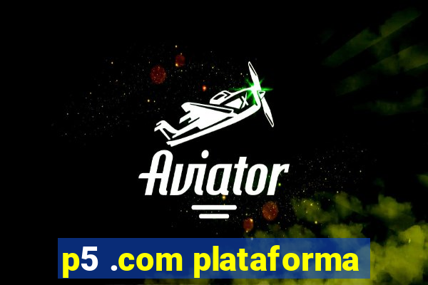 p5 .com plataforma