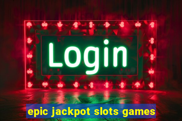 epic jackpot slots games