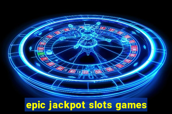 epic jackpot slots games